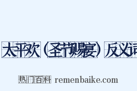 太平欢（圣节赐宴）反义词是什么意思的图片